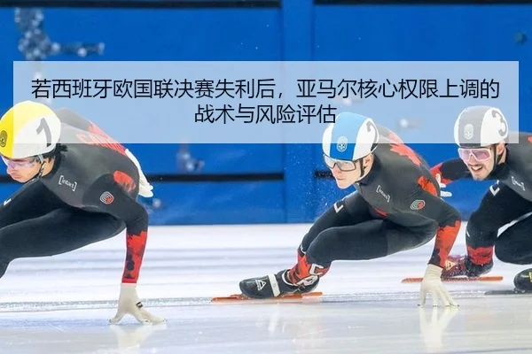 ruo-xi-ban-ya-ou-guo-lian-jue-sai-shi-li-hou-ya-ma-er-he-xin-quan-xian-shang-diao-de-zhan-shu-yu-feng-xian-ping-gu-2-313.jpg